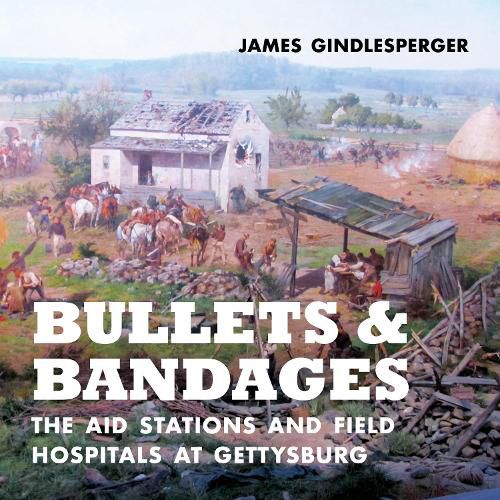 Cover image for Bullets and Bandages: The Aid Stations and Field Hospitals at Gettysburg