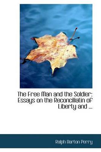 The Free Man and the Soldier: Essays on the Reconciliatin of Liberty and ...