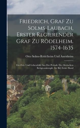 Cover image for Friedrich, Graf Zu Solms-Laubach, Erster Regierender Graf Zu Roedelheim. 1574-1635