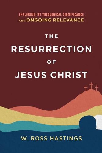 The Resurrection of Jesus Christ: Exploring Its Theological Significance and Ongoing Relevance