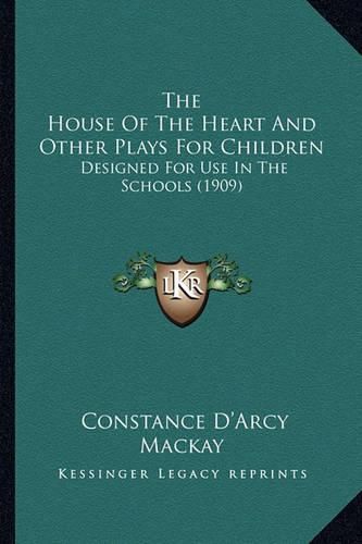 The House of the Heart and Other Plays for Children: Designed for Use in the Schools (1909)