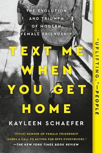 Text Me When You Get Home: The Evolution and Triumph of Modern Female Friendships