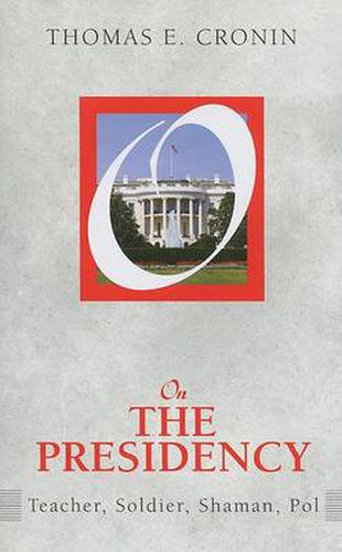 Cover image for On the Presidency: Teacher, Soldier, Shaman, Pol