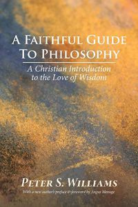 Cover image for A Faithful Guide to Philosophy: A Christian Introduction to the Love of Wisdom