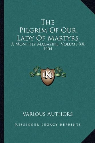 Cover image for The Pilgrim of Our Lady of Martyrs: A Monthly Magazine, Volume XX, 1904