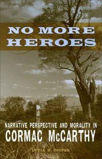 Cover image for No More Heroes: Narrative Perspective and Morality in Cormac McCarthy