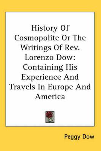 Cover image for History of Cosmopolite or the Writings of REV. Lorenzo Dow: Containing His Experience and Travels in Europe and America