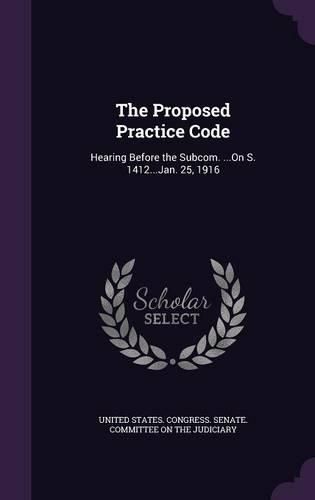 Cover image for The Proposed Practice Code: Hearing Before the Subcom. ...on S. 1412...Jan. 25, 1916