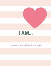 Cover image for I Am... a Woman's Self-Care Workbook