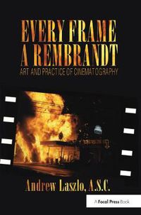 Cover image for Every Frame a Rembrandt: Art and Practice of Cinematography