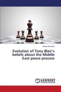 Cover image for Evolution of Tony Blair's beliefs about the Middle East peace process