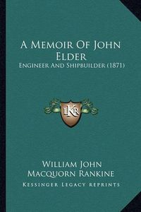 Cover image for A Memoir of John Elder: Engineer and Shipbuilder (1871)