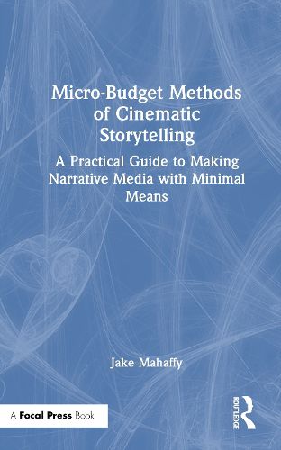 Cover image for Micro-Budget Methods of Cinematic Storytelling