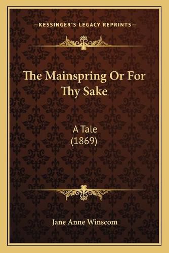 The Mainspring or for Thy Sake the Mainspring or for Thy Sake: A Tale (1869) a Tale (1869)