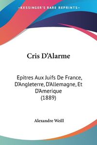 Cover image for Cris D'Alarme: Epitres Aux Juifs de France, D'Angleterre, D'Allemagne, Et D'Amerique (1889)