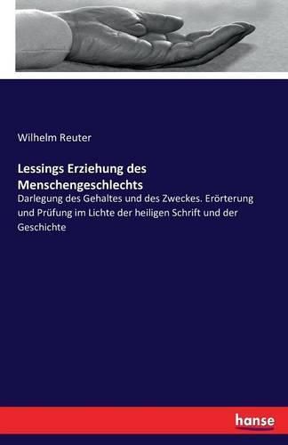 Cover image for Lessings Erziehung des Menschengeschlechts: Darlegung des Gehaltes und des Zweckes. Eroerterung und Prufung im Lichte der heiligen Schrift und der Geschichte