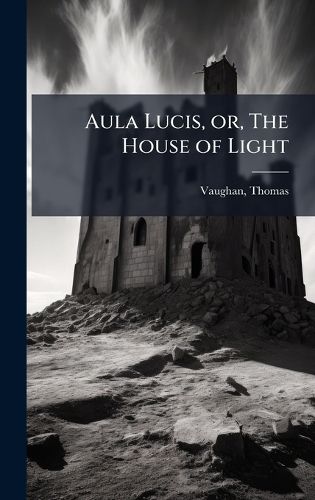 Cover image for Aula Lucis, or, The House of Light