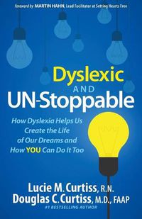 Cover image for Dyslexic and Un-Stoppable: How Dyslexia Helps Us Create the Life of Our Dreams and How You Can Do It Too