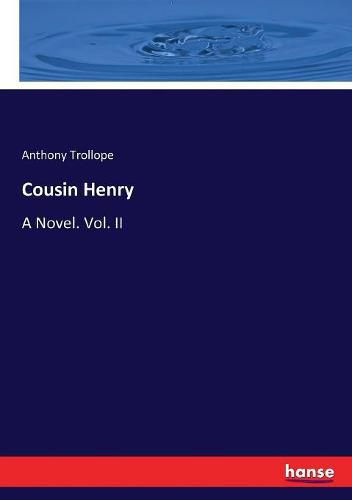 Cousin Henry: A Novel. Vol. II