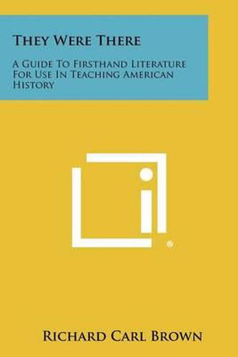 They Were There: A Guide to Firsthand Literature for Use in Teaching American History