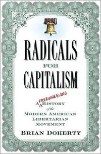 Cover image for Radicals for Capitalism: A Freewheeling History of the Modern American Libertarian Movement
