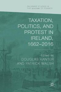 Cover image for Taxation, Politics, and Protest in Ireland, 1662-2016