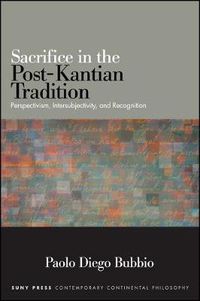 Cover image for Sacrifice in the Post-Kantian Tradition: Perspectivism, Intersubjectivity, and Recognition