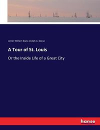 Cover image for A Tour of St. Louis: Or the Inside Life of a Great City