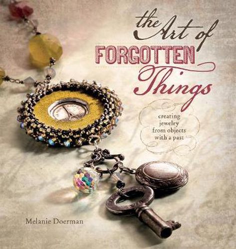 Cover image for The Art of Forgotten Things: Creating Jewelry from Objects with a Past