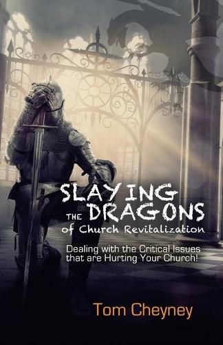 Cover image for Slaying the Dragons of Church Revitalization: Dealing with the Critical Issues that are Hurting Your Church