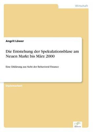 Cover image for Die Entstehung der Spekulationsblase am Neuen Markt bis Marz 2000: Eine Erklarung aus Sicht der Behavioral Finance