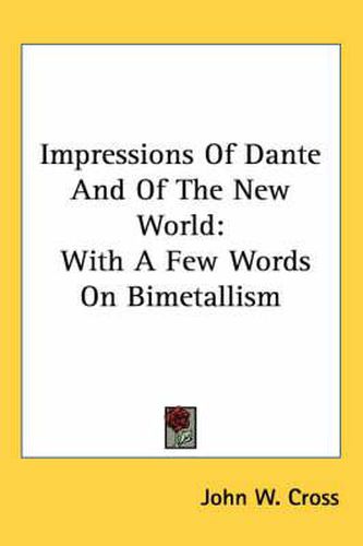 Cover image for Impressions of Dante and of the New World: With a Few Words on Bimetallism