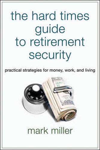 Cover image for The Hard Times Guide to Retirement Security: Practical Strategies for Money, Work, and Living