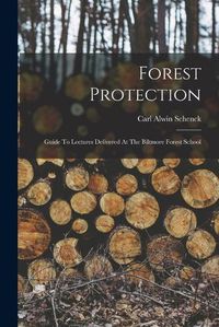 Cover image for Forest Protection; Guide To Lectures Delivered At The Biltmore Forest School