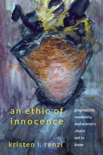 Cover image for An Ethic of Innocence: Pragmatism, Modernity, and Women's Choice Not to Know