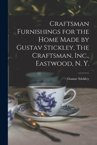 Cover image for Craftsman Furnishings for the Home Made by Gustav Stickley, The Craftsman, Inc., Eastwood, N. Y.