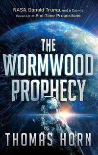 Cover image for Wormwood Prophecy: NASA, Donald Trump, and a Cosmic Cover-Up of End-Time Proportions