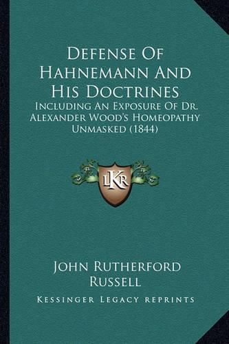 Defense of Hahnemann and His Doctrines: Including an Exposure of Dr. Alexander Wood's Homeopathy Unmasked (1844)