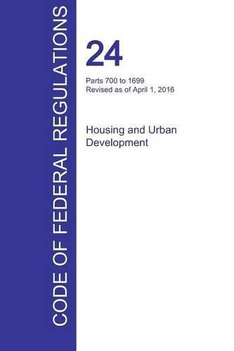 Cover image for CFR 24, Parts 700 to 1699, Housing and Urban Development, April 01, 2016 (Volume 4 of 5)