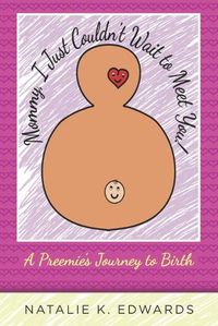 Cover image for Mommy, I Just Couldn't Wait to Meet You: A Preemie's Journey to Birth