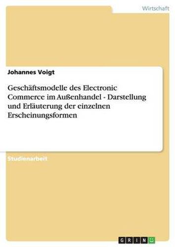 Cover image for Geschaftsmodelle des Electronic Commerce im Aussenhandel - Darstellung und Erlauterung der einzelnen Erscheinungsformen