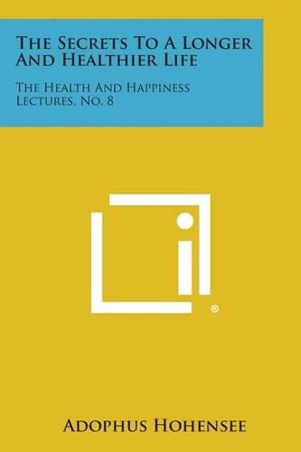 Cover image for The Secrets to a Longer and Healthier Life: The Health and Happiness Lectures, No. 8