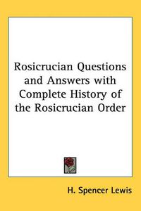 Cover image for Rosicrucian Questions and Answers with Complete History of the Rosicrucian Order