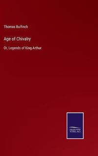 Cover image for Age of Chivalry: Or, Legends of King Arthur