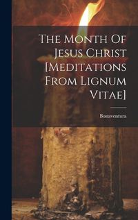 Cover image for The Month Of Jesus Christ [meditations From Lignum Vitae]