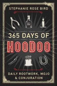 Cover image for 365 Days of Hoodoo: Daily Rootwork, Mojo, and Conjuration