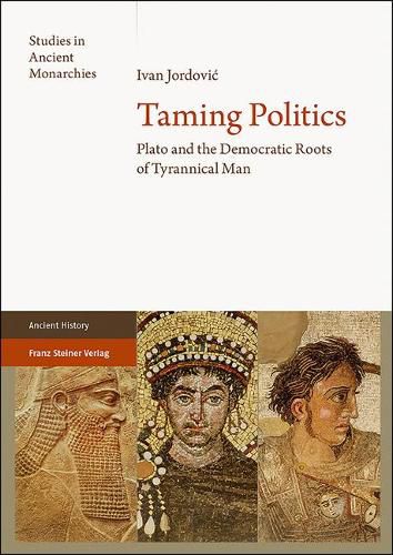 Cover image for Taming Politics: Plato and the Democratic Roots of Tyrannical Man