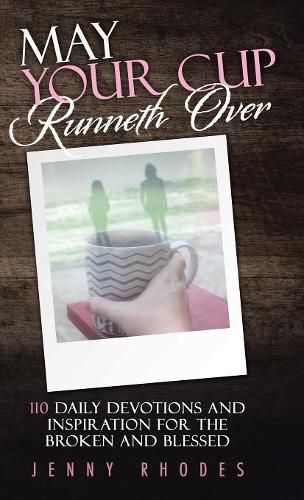 Cover image for May Your Cup Runneth Over: 110 Daily Devotions and Inspiration for the Broken and Blessed