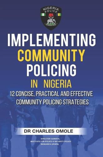 Cover image for Implementing Community Policing in Nigeria: 12 Concise, Practical and Effective Community Policing Strategies