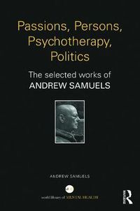 Cover image for Passions, Persons, Psychotherapy, Politics: The selected works of Andrew Samuels